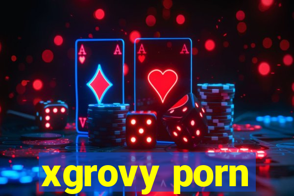 xgrovy porn